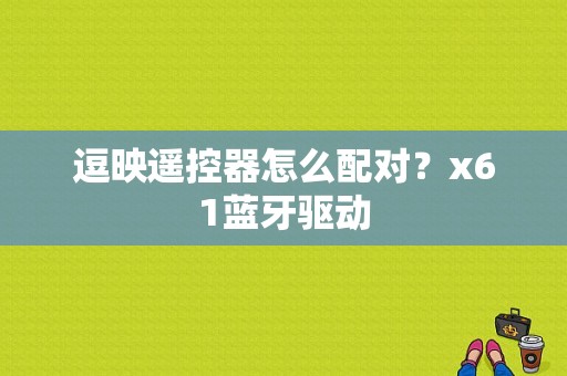 逗映遥控器怎么配对？x61蓝牙驱动