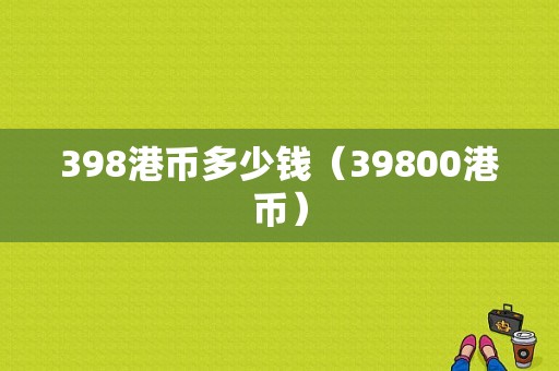 398港币多少钱（39800港币）