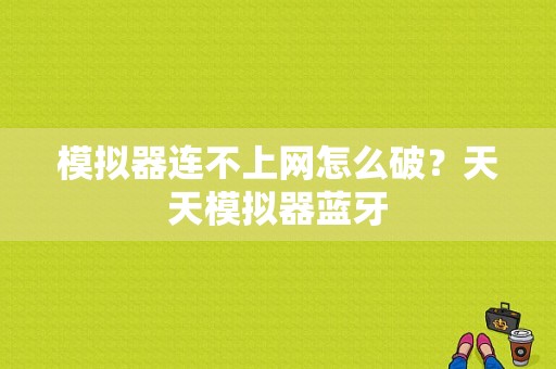 模拟器连不上网怎么破？天天模拟器蓝牙