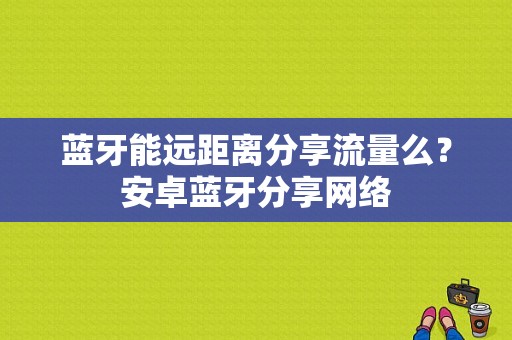 蓝牙能远距离分享流量么？安卓蓝牙分享网络