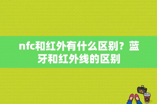 nfc和红外有什么区别？蓝牙和红外线的区别