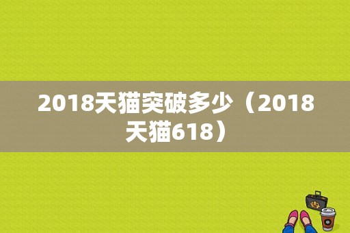 2018天猫突破多少（2018天猫618）-图1