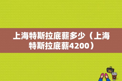 上海特斯拉底薪多少（上海特斯拉底薪4200）