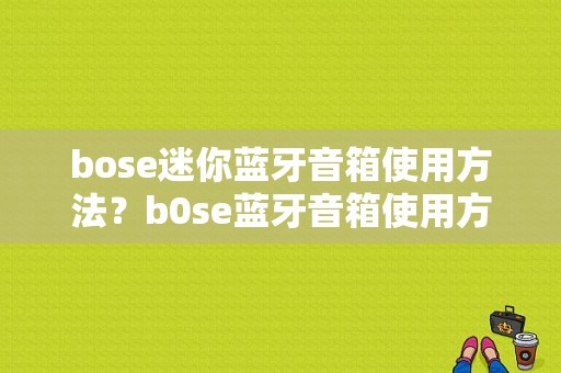 bose迷你蓝牙音箱使用方法？b0se蓝牙音箱使用方法