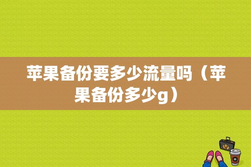 苹果备份要多少流量吗（苹果备份多少g）