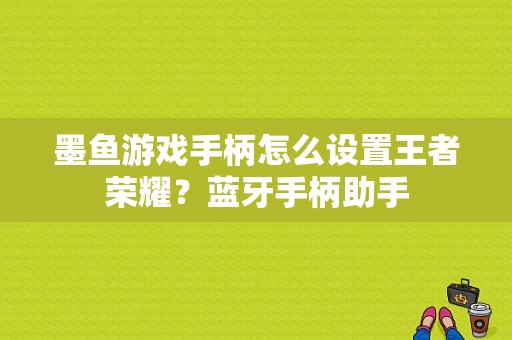 墨鱼游戏手柄怎么设置王者荣耀？蓝牙手柄助手