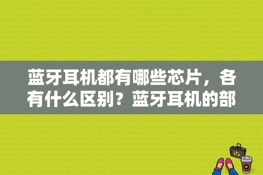 蓝牙耳机都有哪些芯片，各有什么区别？蓝牙耳机的部件