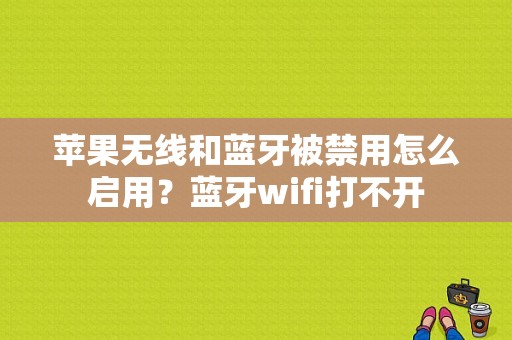 苹果无线和蓝牙被禁用怎么启用？蓝牙wifi打不开