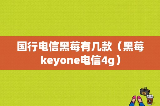 国行电信黑莓有几款（黑莓keyone电信4g）-图1