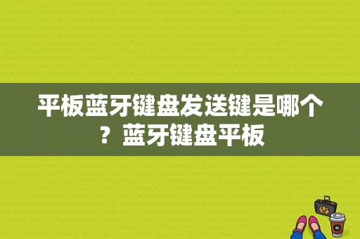 平板蓝牙键盘发送键是哪个？蓝牙键盘平板