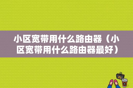 小区宽带用什么路由器（小区宽带用什么路由器最好）