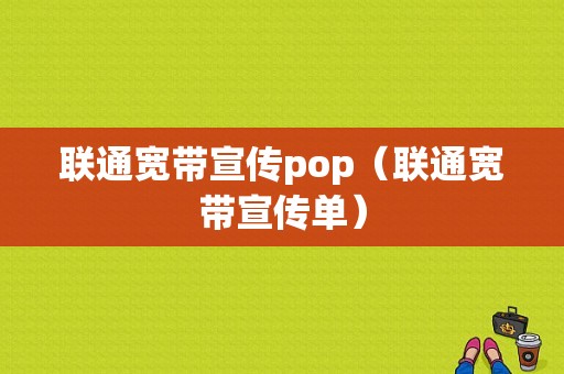 联通宽带宣传pop（联通宽带宣传单）-图1