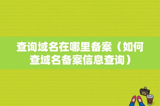 查询域名在哪里备案（如何查域名备案信息查询）-图1