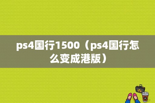 ps4国行1500（ps4国行怎么变成港版）-图1