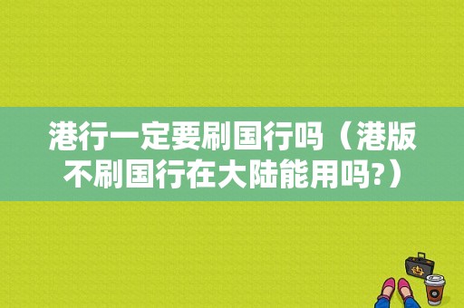 港行一定要刷国行吗（港版不刷国行在大陆能用吗?）-图1