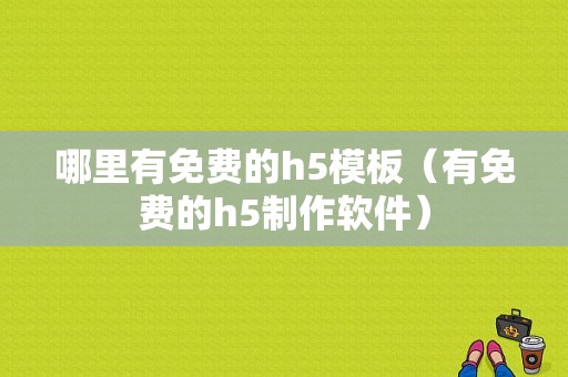 哪里有免费的h5模板（有免费的h5制作软件）