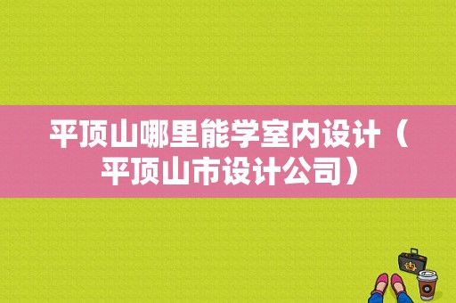 平顶山哪里能学室内设计（平顶山市设计公司）-图1