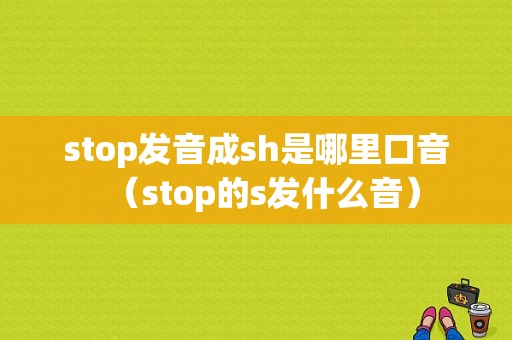 stop发音成sh是哪里口音（stop的s发什么音）