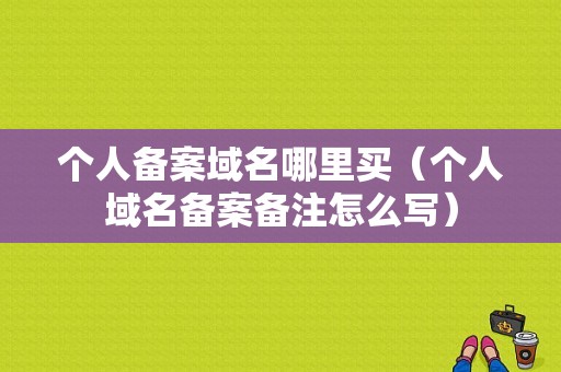 个人备案域名哪里买（个人域名备案备注怎么写）