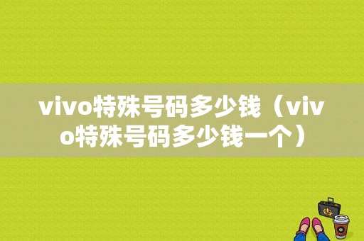 vivo特殊号码多少钱（vivo特殊号码多少钱一个）-图1