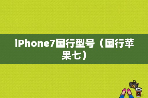 iPhone7国行型号（国行苹果七）