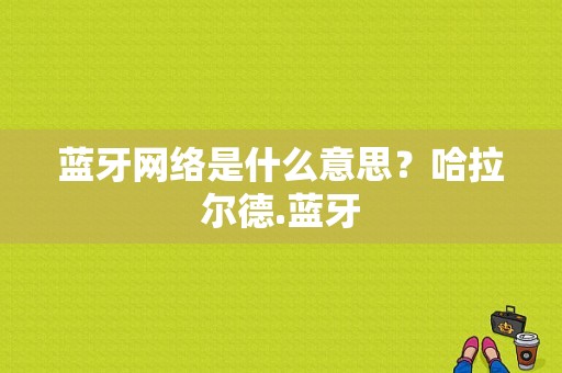 蓝牙网络是什么意思？哈拉尔德.蓝牙-图1