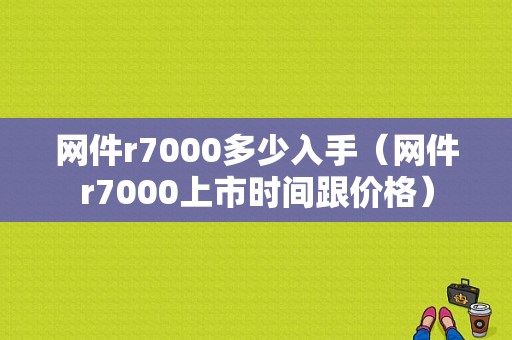 网件r7000多少入手（网件r7000上市时间跟价格）-图1