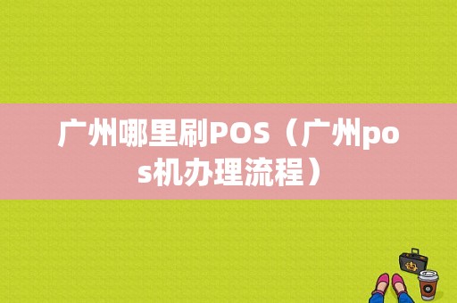 广州哪里刷POS（广州pos机办理流程）