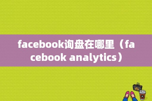 facebook询盘在哪里（facebook analytics）