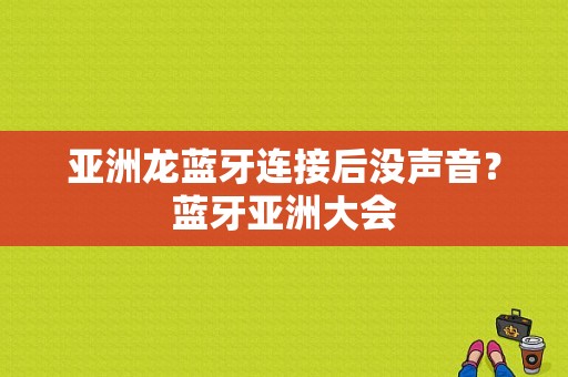 亚洲龙蓝牙连接后没声音？蓝牙亚洲大会