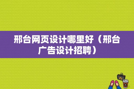 邢台网页设计哪里好（邢台广告设计招聘）-图1