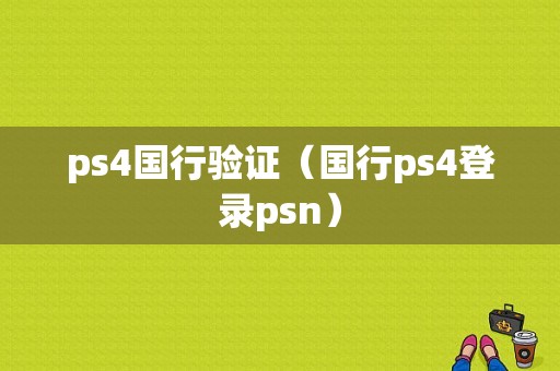 ps4国行验证（国行ps4登录psn）