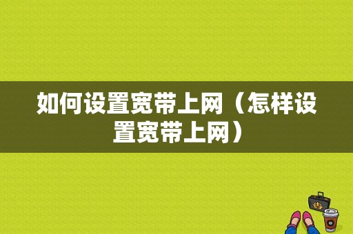 如何设置宽带上网（怎样设置宽带上网）-图1