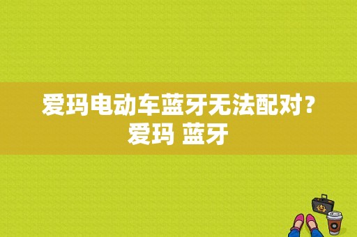 爱玛电动车蓝牙无法配对？爱玛 蓝牙