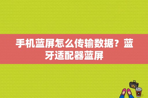 手机蓝屏怎么传输数据？蓝牙适配器蓝屏