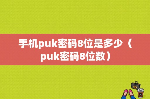 手机puk密码8位是多少（puk密码8位数）-图1