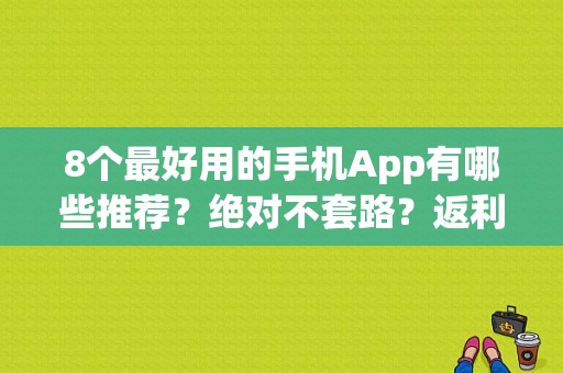 8个最好用的手机App有哪些推荐？绝对不套路？返利网一元购蓝牙耳机