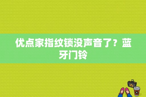 优点家指纹锁没声音了？蓝牙门铃