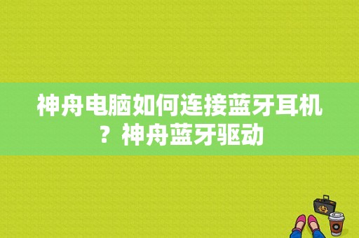 神舟电脑如何连接蓝牙耳机？神舟蓝牙驱动-图1