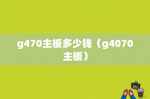 g470主板多少钱（g4070主板）-图1