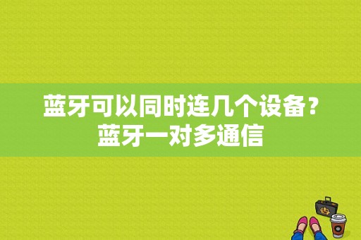 蓝牙可以同时连几个设备？蓝牙一对多通信-图1