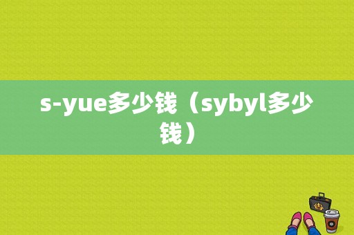 s-yue多少钱（sybyl多少钱）