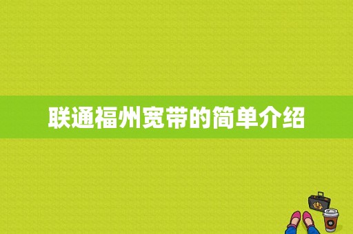 联通福州宽带的简单介绍