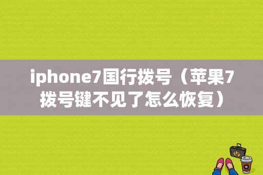 iphone7国行拨号（苹果7拨号键不见了怎么恢复）-图1