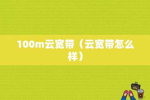 100m云宽带（云宽带怎么样）-图1