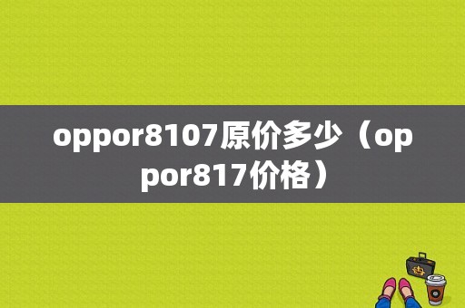 oppor8107原价多少（oppor817价格）-图1