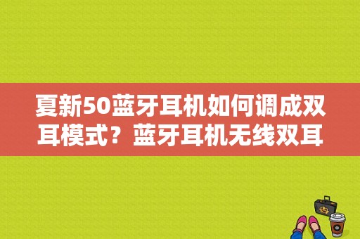 夏新50蓝牙耳机如何调成双耳模式？蓝牙耳机无线双耳式