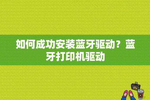 如何成功安装蓝牙驱动？蓝牙打印机驱动