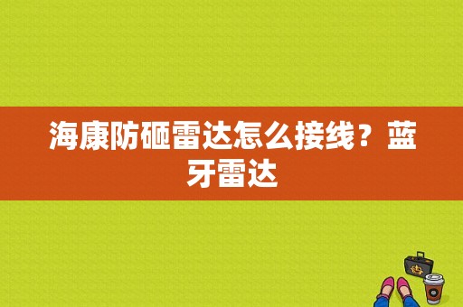 海康防砸雷达怎么接线？蓝牙雷达