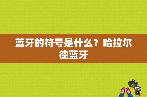 蓝牙的符号是什么？哈拉尔德蓝牙